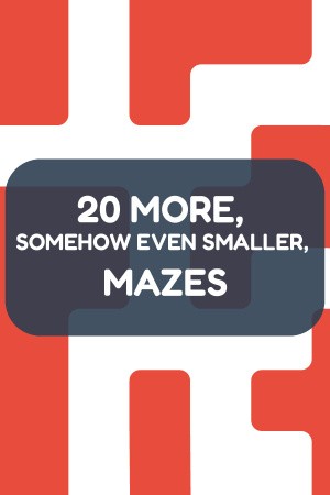 20 More, Somehow Even Smaller, Mazes